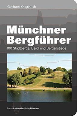 Münchner Bergführer: 100 Stadtberge, Bergl und Berganstiege