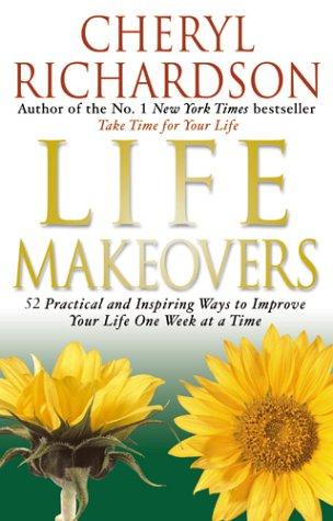 Life Makeovers: 52 Practical and Inspiring Ways to Improve Your Life One Week at a Time