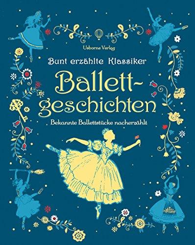 Bunt erzählte Klassiker: Ballettgeschichten: Bekannte Ballettstücke nacherzählt