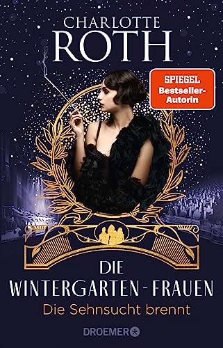 Die Wintergarten-Frauen. Die Sehnsucht brennt: Roman (Die Wintergarten-Saga, Band 2)