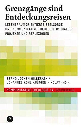 Grenzgänge sind Entdeckungsreisen: Lebensraumorientierte Seelsorge und Kommunikative Theologie im Dialog: Projekte und Reflexionen