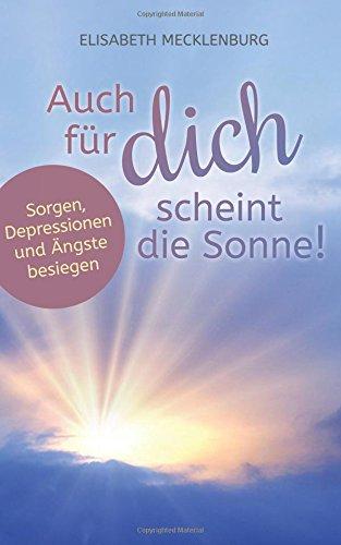 Auch für dich scheint die Sonne!: Sorgen, Ängste und Depressionen besiegen!