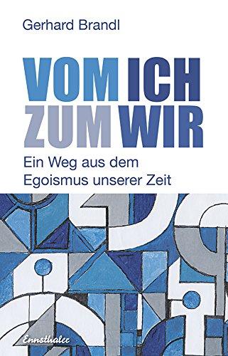 Vom Ich zum Wir - Ein Weg aus dem Egoismus unserer Zeit