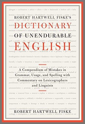 Robert Hartwell Fiske's Dictionary of Unendurable English: A Compendium of Mistakes in Grammar, Usage, and Spelling with commentary on lexicographers and linguists