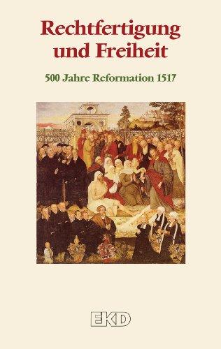 Rechtfertigung und Freiheit: 500 Jahre Reformation 2017. Ein Grundlagentext des Rates der Evangelischen Kirche in Deutschland (EKD) (EKD-Denkschriften)