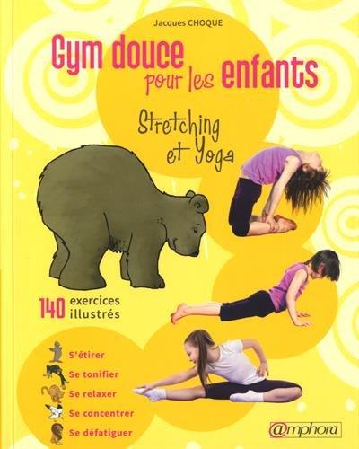 Gym douce pour les enfants : stretching et yoga : s'étirer, se tonifier, se relaxer, se concentrer, se défatiguer