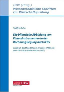 Die bilanzielle Abbildung von Finanzinstrumenten in der Rechnungslegung nach IFRS: Vergleich des Mixed-Model-Ansatzes (IASB) mit dem Fair Value-Model-Ansatz (JWG)