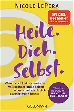 Heile. Dich. Selbst.: Warum auch kleinste seelische Verletzungen große Folgen haben – und wie du dich davon befreien kannst - Traumaheilung mit The Holistic Psychologist