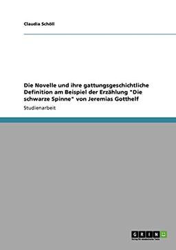 Die Novelle und ihre gattungsgeschichtliche Definition am Beispiel der Erzählung "Die schwarze Spinne" von Jeremias Gotthelf