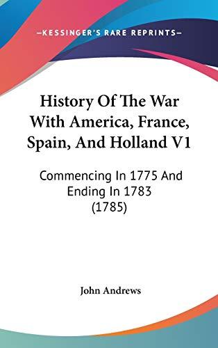 History Of The War With America, France, Spain, And Holland V1: Commencing In 1775 And Ending In 1783 (1785)