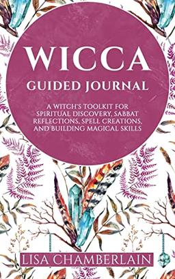 Wicca Guided Journal: A Witch's Toolkit for Spiritual Discovery, Sabbat Reflections, Spell Creations, and Building Magical Skills