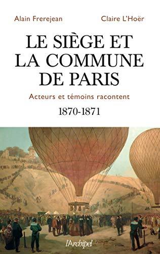 Le siège et la Commune de Paris : acteurs et témoins racontent : 1870-1871