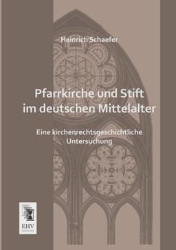 Pfarrkirche und Stift im deutschen Mittelalter: Eine kirchenrechtsgeschichtliche Untersuchung