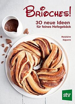 Brioches!: 30 neue Ideen für feines Hefegebäck