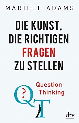 QT - Question Thinking: Die Kunst, die richtigen Fragen zu stellen