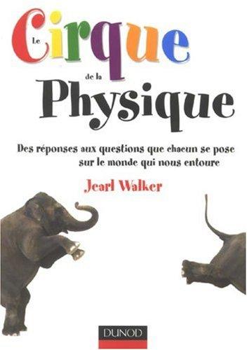 Le cirque de la physique : des réponses aux questions que chacun se pose sur le monde qui nous entoure