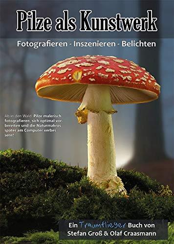 Pilze als Kunstwerk: Fotografieren - Inszenieren - Belichten