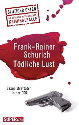 Tödliche Lust: Sexualstraftaten in der DDR (Blutiger Osten)