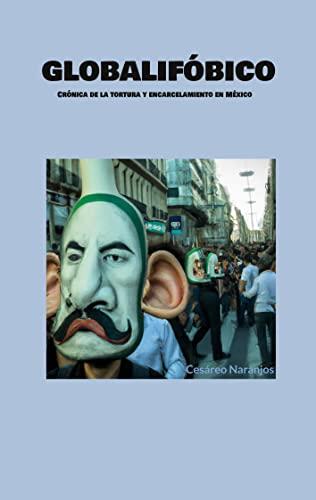 Globalifóbico: Crónica de la tortura y encarcelamiento en México