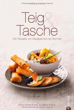 Teig und Tasche: 100 Rezepte von Maultasche bis Won tan mit Grundrezepten zu Hefeteig, Nudelteig, Kartoffelteig, Blätterteig, Mürbeteig, Strudelteig ... 100 Rezepte von Maultaschen bis Won Tan