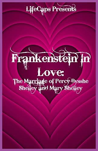 Frankenstein In Love: The Marriage of Percy Bysshe Shelley and Mary Shelley