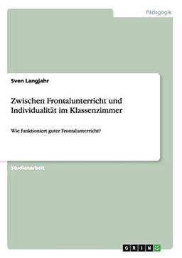 Zwischen Frontalunterricht und Individualität im Klassenzimmer: Wie funktioniert guter Frontalunterricht?