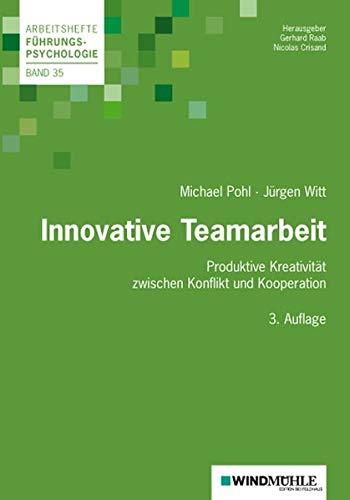 Innovative Teamarbeit: Produktive Kreativität zwischen Konflikt und Kooperation (Arbeitshefte Führungspsychologie)