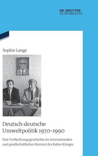 Deutsch-deutsche Umweltpolitik 1970–1990: Eine Verflechtungsgeschichte im internationalen und gesellschaftlichen Kontext des Kalten Krieges (Quellen und Darstellungen zur Zeitgeschichte, 140)