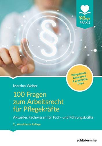 100 Fragen zum Arbeitsrecht für Pflegekräfte: Aktuelles Fachwissen für Fach- und Führungskräfte. Kompetente Antworten & praktische Tipps. (Pflege Praxis)