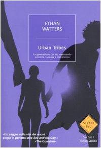 Urban Tribes. La generazione che sta ripensando amicizia, famiglia e matrimonio (Strade blu. Non Fiction)