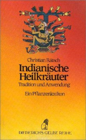 Indianische Heilkräuter - Tradition und Anwendung: Ein Pflanzenlexikon