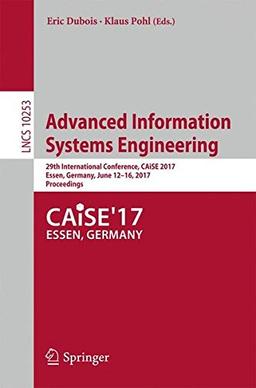 Advanced Information Systems Engineering: 29th International Conference, CAiSE 2017, Essen, Germany, June 12-16, 2017, Proceedings (Lecture Notes in Computer Science)