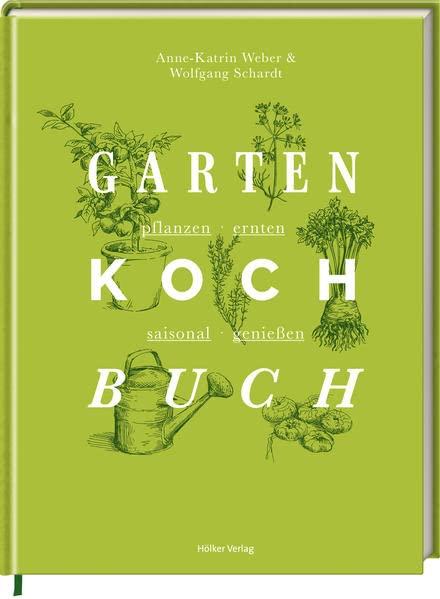 Das Gartenkochbuch: pflanzen - ernten - saisonal genießen