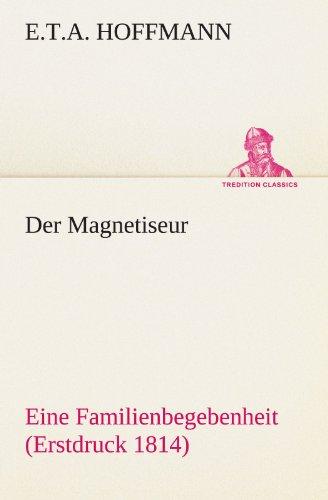 Der Magnetiseur: Eine Familienbegebenheit (Erstdruck 1814) (TREDITION CLASSICS)