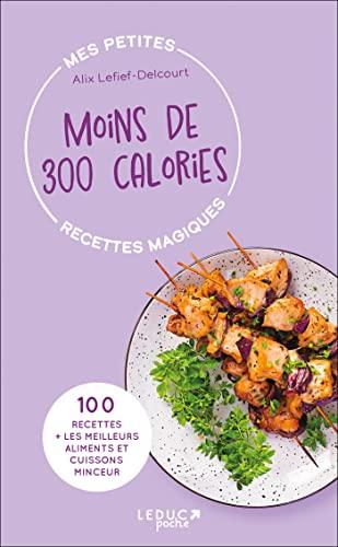 Moins de 300 calories : 100 recettes + les meilleurs aliments et cuissons minceur