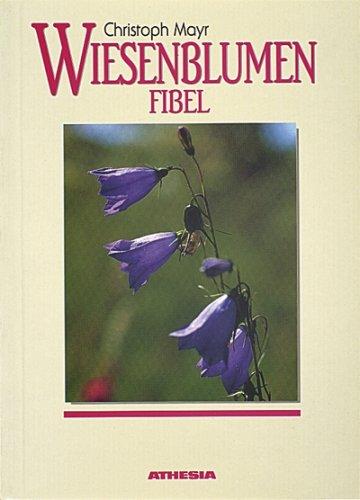 Wiesenblumenfibel: Die Blütenpflanzen unserer Wiesen, Weiden, Trockenrasen, Feuchtgebiete