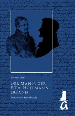 Der Mann, der E.T.A. Hoffmann erfand: Roman einer Freundschaft