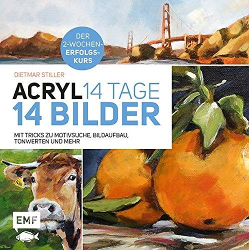 Acryl: 14 Tage - 14 Bilder: Mit Tricks zu Motivsuche, Bildaufbau, Farbwerten und mehr - Der 2-Wochen-Erfolgskurs