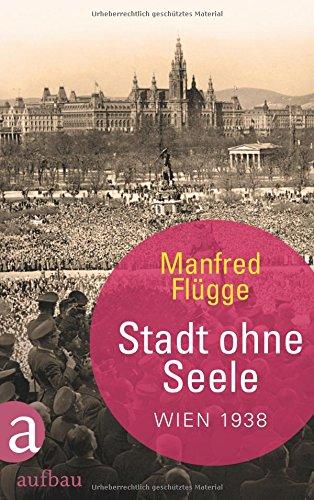 Stadt ohne Seele: Wien 1938