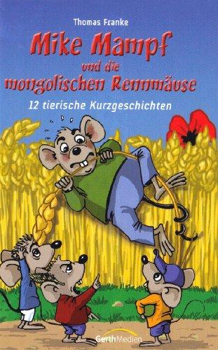 Mike Mampf und die mongolischen Rennmäuse: 12 tierische Kurzgeschichten