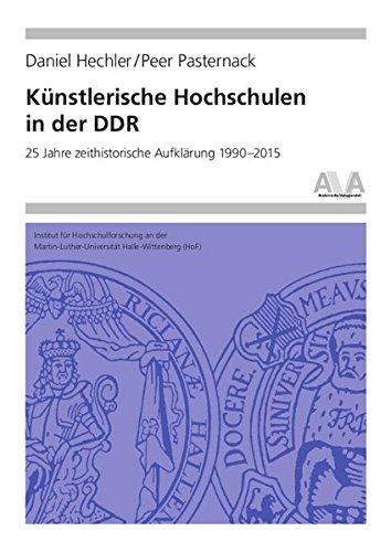 Künstlerische Hochschulen in der DDR: 25 Jahre zeithistorische Aufklärung 1990-2015: Eine Auswertung mit bibliografischer Dokumentation (Hochschulforschung Halle-Wittenberg)