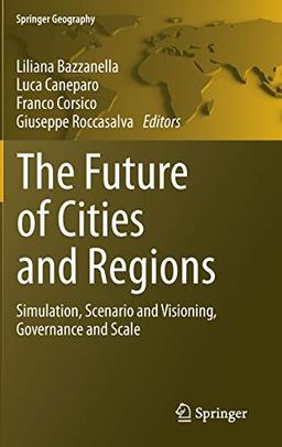 The Future of Cities and Regions: Simulation, Scenario and Visioning, Governance and Scale (Springer Geography)