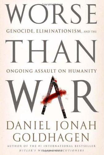 Worse Than War: Genocide, Eliminationism and the Ongoing Assault on Humanity