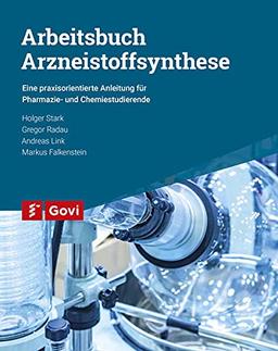 Arbeitsbuch Arzneistoffsynthese: Ein praxisorientierte Anleitung für Pharmazie- und Chemiestudierende (Govi)