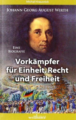 Johann Georg August Wirth: Eine Biografie - Vorkämpfer für Einheit, Recht und Freiheit