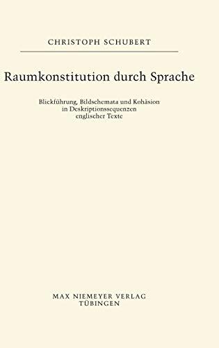 Raumkonstitution durch Sprache: Blickführung, Bildschemata und Kohäsion in Deskriptionssequenzen englischer Texte (Buchreihe der Anglia / Anglia Book Series, 40, Band 40)