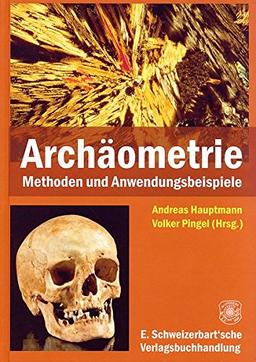 Archäometrie: Methoden und Anwendungsbeispiele naturwissenschaftlicher Verfahren in der Archäologie