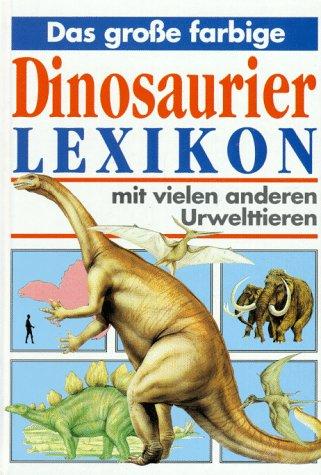 Das große farbige Dinosaurier- Lexikon. Mit vielen anderen Urwelttieren