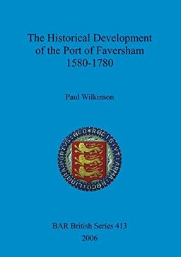 The Historical Development of the Port of Faversham 1580-1780 (BAR British)