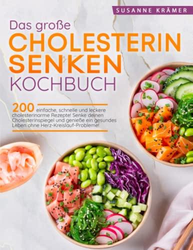 Das große Cholesterin Senken Kochbuch: 200 einfache, schnelle und leckere cholesterinarme Rezepte! Senke deinen Cholesterinspiegel und genieße ein gesundes Leben ohne Herz-Kreislauf-Probleme!